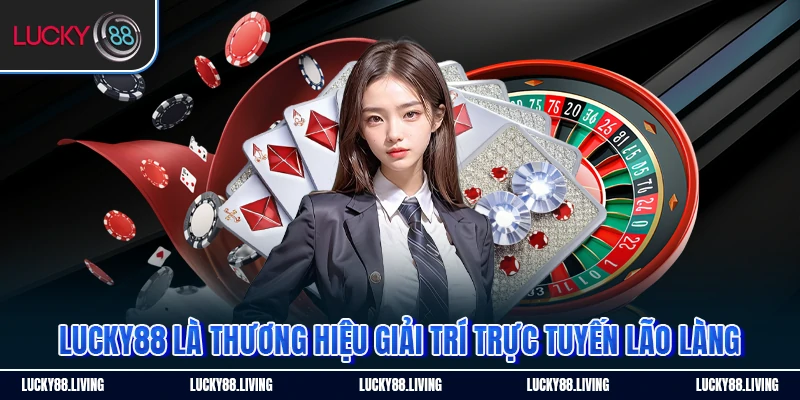 Lucky88 là thương hiệu giải trí trực tuyến lão làng